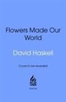 David George Haskell, David Haskell, Haskell David - How Flowers Made Our World