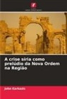John Karkazis - A crise síria como prelúdio da Nova Ordem na Região