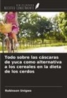 Robinson Unigwe - Todo sobre las cáscaras de yuca como alternativa a los cereales en la dieta de los cerdos