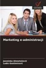 Jasminka Ahmeta¿evi¿, Jasminka Ahmetasevic, Ladin Gostimirovi¿, Ladin Gostimirovic - Marketing e-administracji