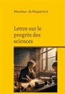 Monsieur de Maupertuis - Lettre sur le progrès des sciences