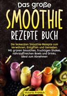 Victoria Fröhlich - Das große Smoothie Rezepte Buch