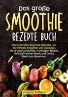 Victoria Fröhlich - Das große Smoothie Rezepte Buch