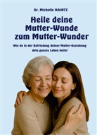 Dr Michelle Haintz, Dr. Michelle Haintz, Michelle Haintz - Heile deine Mutter-Wunde zum Mutter-Wunder