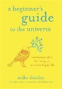 Mike Dooley, Dooley Mike - A Beginner's Guide to the Universe Uncommon Ideas for Living an Unusually Happy Life