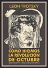 Leon Trotsky - Cómo hicimos la Revolución de octubre