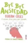 Ferran Cases, Francesc Miralles - Bye bye ansiedad : el método rápido y eficaz para vivir tranquilo