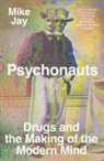 Mike Jay - Psychonauts - Drugs and the Making of the Modern Mind