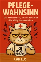 Car Los, Car Los - Pflege Wahnsinn - Das Mitmachbuch, um auf der Arbeit nicht völlig durchzudrehen. Die perfekte Geschenkidee für Pflegekräfte