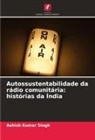 Ashish Kumar Singh - Autossustentabilidade da rádio comunitária: histórias da Índia