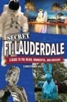 Christiana Lilly - Secret Fort Lauderdale: A Guide to the Weird, Wonderful, and Obscure