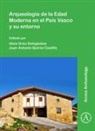 Idoia Quiros Castillo Grau Sologestoa, Idoia Grau Sologestoa, Juan Antonio Quiros Castillo - Arqueologia De La Edad Moderna En El Pais Vasco Y Su Entorno