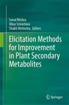 Shakti Mehrotra, Sonal Mishra, Vikas Srivastava - Elicitation Methods for Improvement in Plant Secondary Metabolites