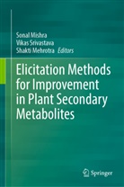 Shakti Mehrotra, Sonal Mishra, Vikas Srivastava - Elicitation Methods for Improvement in Plant Secondary Metabolites