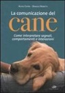 Alexa Capra, Daniele Robotti - La comunicazione del cane. Come interpretare segnali, comportamenti e interazioni