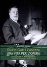 Alberto Triola - Giulio Gatti Casazza. Una vita per l'opera. Dalla Scala al Metropolitan, il pimo manager dell'opera