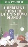 Iris Paciotti - I bambini pionieri di un nuovo mondo
