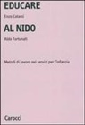 Enzo Catarsi, Aldo Fortunati - Educare al nido. Metodi di lavoro nei servizi per l'infanzia
