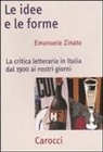 Emanuele Zinato - Le idee e le forme. La critica letteraria in Italia dal 1900 ai nostri giorni
