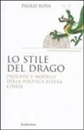 Paolo Rosa - Lo stile del drago. Processi e modelli della politica estera cinese