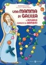 Annamaria Gatti, Barbara Gallizio - Una mamma di Galilea. Il rosario narrato ai bambini