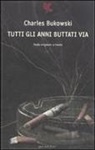 Charles Bukowski - Tutti gli anni buttati via. Testo inglese a fronte