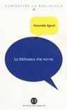 Antonella Agnoli - La biblioteca che vorrei. Spazi, creatività, partecipazione