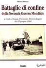 Mauro Minola - Battaglie di confine della seconda guerra mondiale. In Valle d'Aosta, Piemonte, Riviera Ligure 10/25 giugno 1940