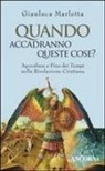 Gianluca Marletta - Quando accadranno queste cose? Apocalisse e fine dei tempi nella rivelazione cristiana