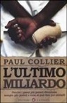 Paul Collier - L' ultimo miliardo. Perché i paesi più poveri diventano sempre più poveri e cosa si può fare per aiutarli