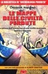 Charles H. Hapgood, L. Cozzi - Le mappe delle civiltà perdute. Le prove dell'esistenza di una civiltà avanzata nell'era glaciale