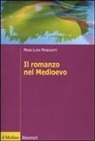 Maria Luisa Meneghetti - Il romanzo nel Medioevo. Francia, Spagna, Italia