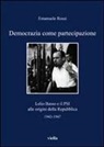 Emanuele Rossi - Democrazia come partecipazione. Lelio Basso e il PSI alle origini della Repubblica 1943-1947