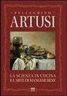 Pellegrino Artusi, Andrea Maori - La scienza in cucina e l'arte del mangiare bene. Manuale pratico per le famiglie