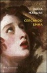 Dacia Maraini - Cercando Emma. Gustave Flaubert e la signora Bovary: indagini attorno a un romanzo