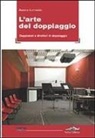 Andrea Lattanzio - L' arte del doppiaggio. Doppiatori e direttori di doppiaggio