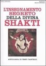 Jean Varenne, G. De Turris - L' insegnamento segreto della divina Shakti. Antologia di testi tantrici