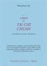 Kit Wong Kiew - Il libro del Tai Chi Chuan. Una guida ai principi e alla pratica