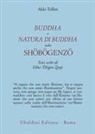 Aldo Tollini - Buddha e natura di Buddha nello Shobogenzo. Testi scelti di Eihei Dogen Zenji