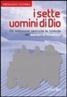 Bernardo Olivera - I sette uomini di Dio. Un testimone racconta la vicenda dei martiri di Tibhirine