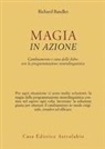 Richard Bandler - Magia in azione. Cambiamento e cura delle fobie con la programmazione neurolinguistica