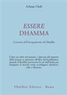 Achaan Chah - Essere dhamma. L'essenza dell'insegnamento del Buddha