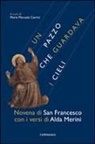 Francesco D'Assisi (San), Alda Merini, M. M. Cavrini - Un pazzo che guardava i cieli. Novena di san Francesco con i versi di Alda Merini