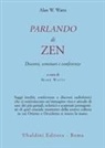 Alan W. Watts, Mark Watts - Parlando di zen. Discorsi, seminari e conferenze