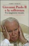 Andrea Mariani - Giovanni Paolo II e la sofferenza. Un mistero vissuto
