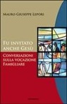 Mauro Giuseppe Lepori - Fu invitato anche Gesù. Conversazioni sulla vocazione famigliare