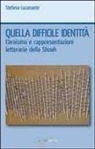 Stefania Lucamante - Quella difficile identità. Ebraismo e rappresentazioni letterarie della Shoah