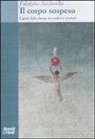 Fabrizio Andreella - Il corpo sospeso. I gesti della danza tra codici e simboli