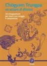 Chögyam Trungpa, Rose Gimian Carolyn - Un oceano di dharma. 265 insegnamenti per vivere con coraggio e compassione