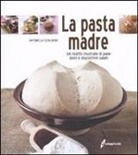 Antonella Scialdone - La pasta madre. 64 ricette illustrate di pane, dolci e stuzzichini salati